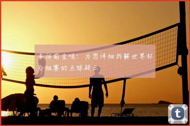 专访前金哨：为您详细拆解世界杯小组赛的点球疑云